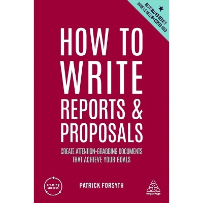 How to Write Reports and Proposals - (Creating Success) 6th Edition by Patrick Forsyth
