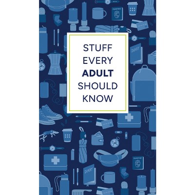 Stuff Every Adult Should Know - (Stuff You Should Know) by  Alyssa Favreau & Alanna Kalb & Brett Cohen (Hardcover)