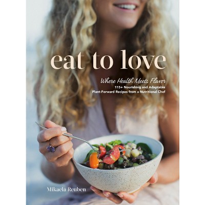 Eat to Love - by  Mikaela Reuben (Hardcover)