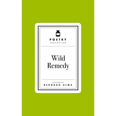 Poetry Prescription: Wild Remedy - by  Deborah Alma (Hardcover)